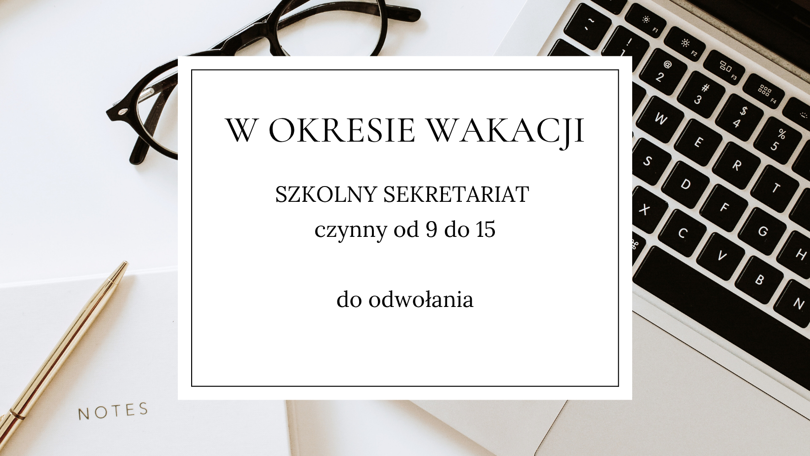 W okresie wakacji sekretariat czynny od 9 do 15 do odwołania